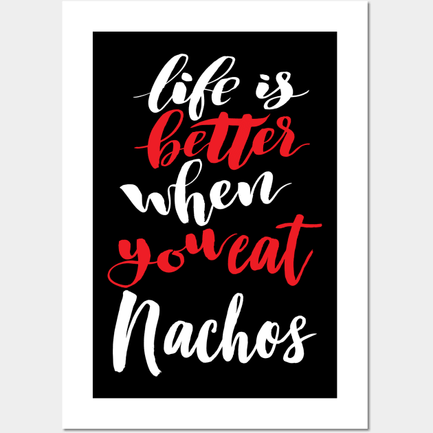 Life Is Better When You Eat Nachos Wall Art by ProjectX23